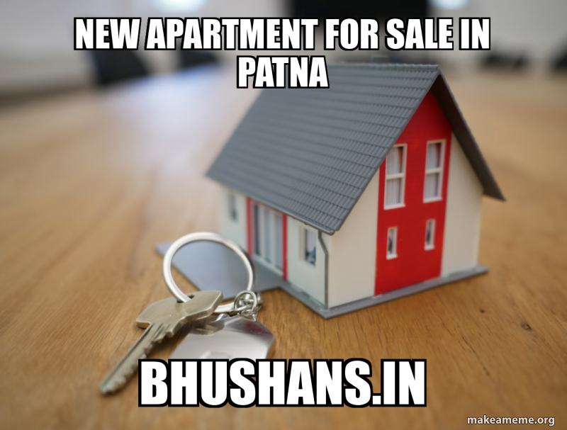 New apartment for sale in Patna bhushans.in Meme Generator