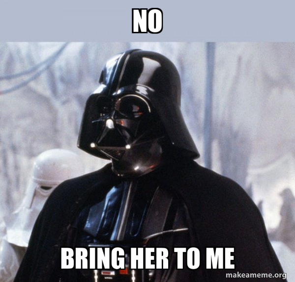 No Bring her to me - Darth Vader Meme Generator