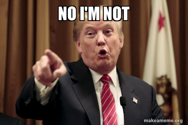 No i'm not - Donald Trump Says Meme Generator