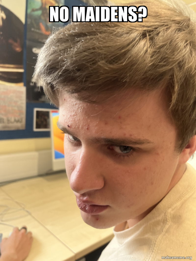 No maidens? Meme Generator