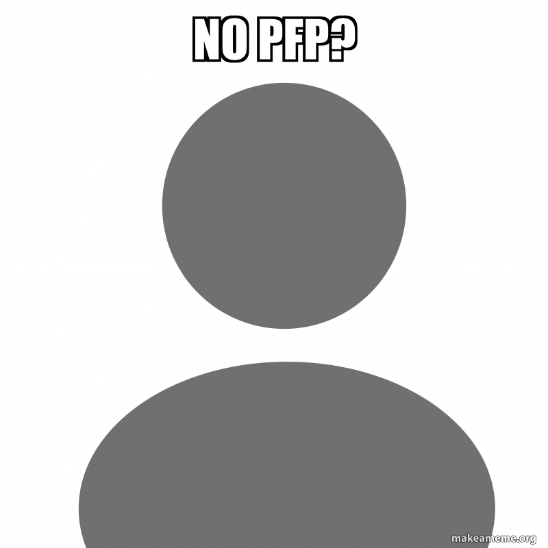 no pfp? Meme Generator