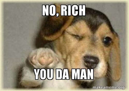 no, rich you da man make a meme no rich you 5a94a6 no, rich you da man make a meme