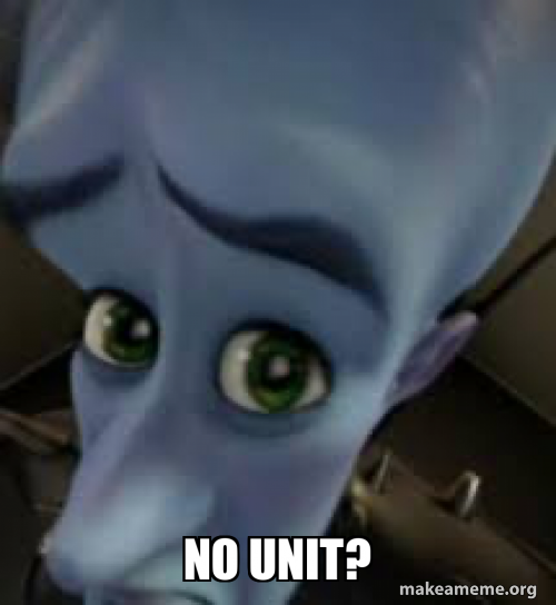 No unit? Meme Generator