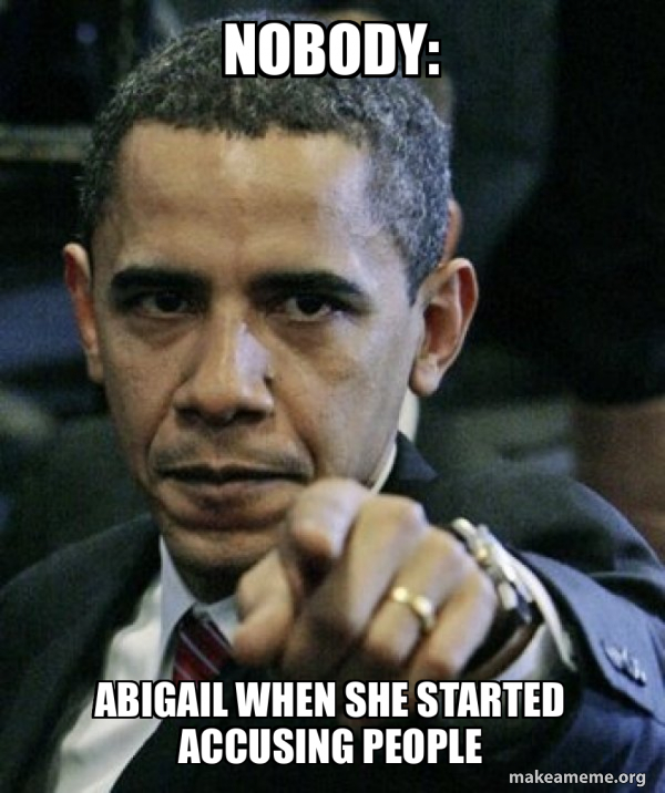 Nobody Abigail When She started accusing people Angry Obama Make a