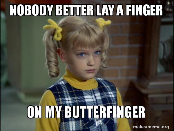 Nobody Lays A Finger On My Butterfinger Nobody better lay a finger on my butterfinger - Cindy Brady Meme Meme