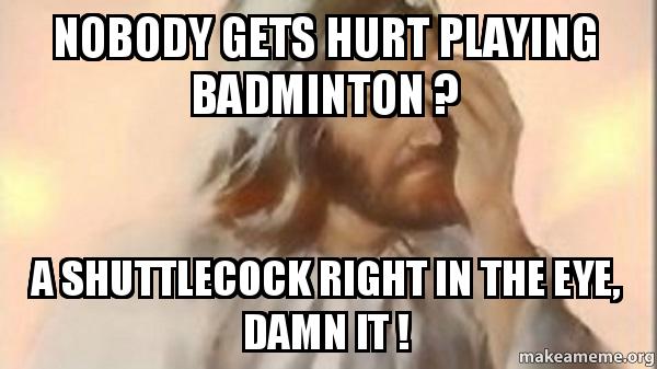 nobody gets hurt playing badminton ? a shuttlecock right in the eye nobody gets hurt x8p5gb nobody gets hurt playing badminton ? a shuttlecock right in the eye