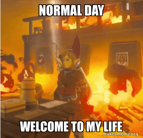 NORMAL day welcome to my life - My Monday's Be Like Meme Generator