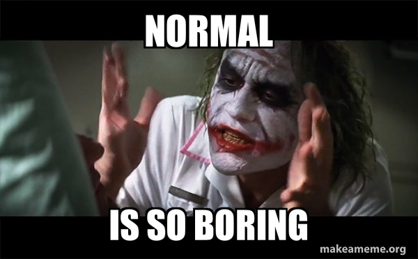 So Normal Memes Normal Is so boring - Everyone Loses Their Minds (Joker Mind Loss) Meme ...