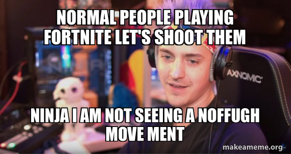 I Want To Get A Win With Ninja Blevins Lyrics Normal people playing fortnite let's shoot them Ninja I am not seeing a