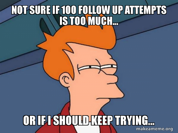 Not sure if 100 follow up attempts is too much... Or if I should keep ...