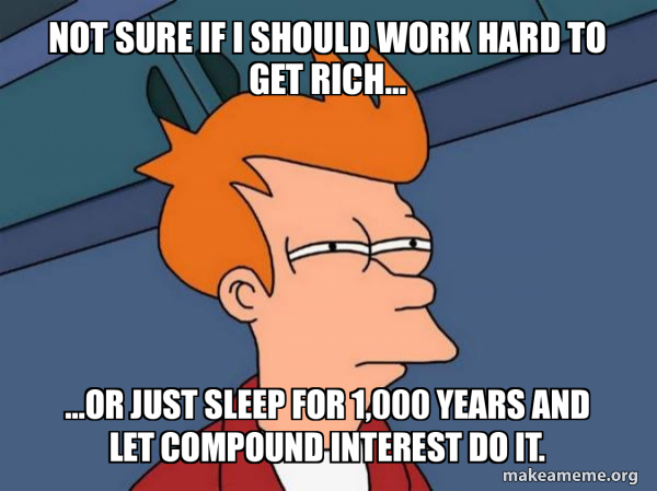 Compounding Check Meme Not sure if I should work hard to get rich… …or just sleep for 1,000 ...
