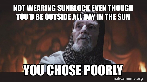 Not Wearing Sunblock Even Though You d Be Outside All Day In The Sun 