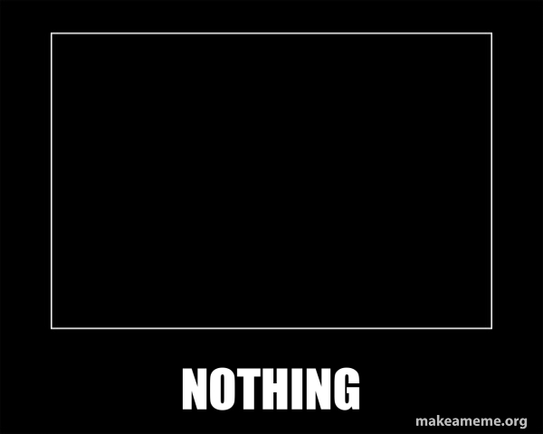 nothing - Motivational Meme Meme Generator