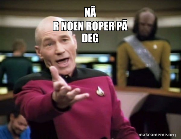 Meme Roper Når noen roper på deg - Annoyed Picard Meme Generator