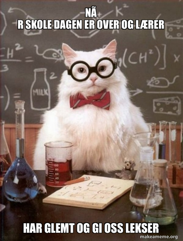 N r Skole Dagen Er Over Og L rer Har Glemt Og Gi Oss Lekser Chemistry n-r-skole-dagen-er-over-og-l-rer-har-glemt-og-gi-oss-lekser-chemistry