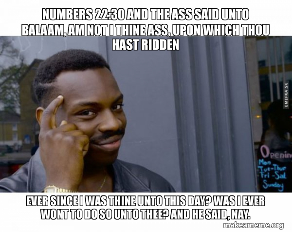 Numbers 22:30 And the ass said unto Balaam, Am not I thine ass, upon ...