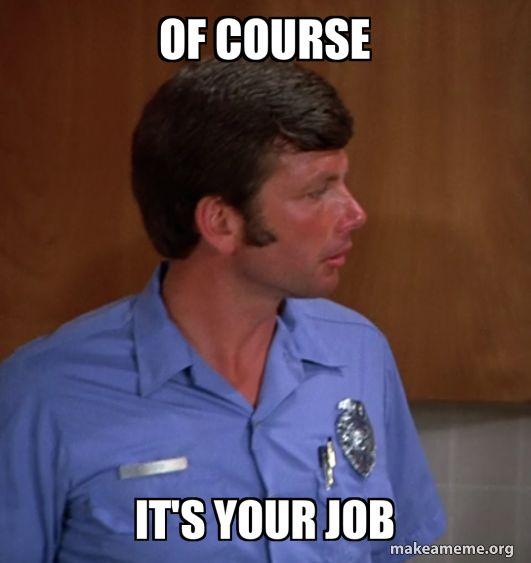 of course IT'S YOUR JOB Meme Generator