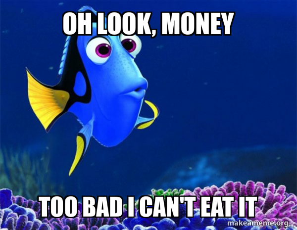 Oh look, money Too bad I can't eat it - Dory from Nemo (5 second memory ...