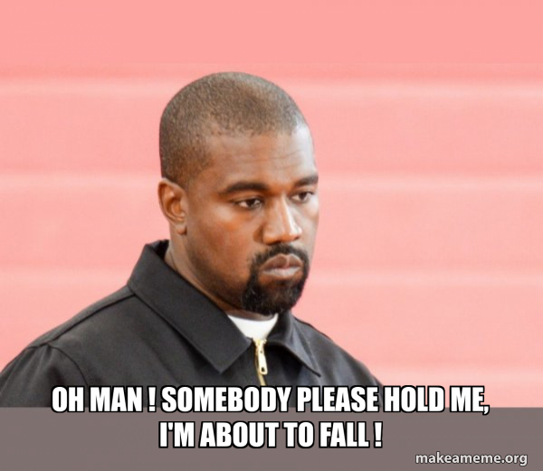 Meme Rapper Falling Over Oh man ! Somebody please hold me, i'm about to fall ! - Kanye West Meme ...