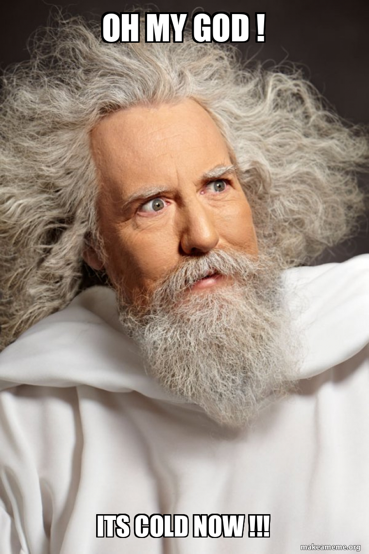 Oh my God ! Its cold now !!! - Tweet of God Meme Generator
