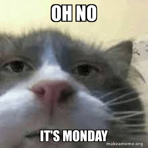 oh no it's monday Meme Generator