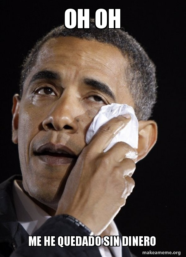 Oh oh Me he quedado sin dinero - Crying Obama Meme Generator