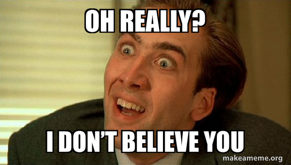 Oh really? I don’t believe you - Sarcastic Nicholas Cage Meme Generator