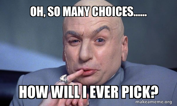 Oh, so many choices...... How will I ever pick? - You Complete Me Meme ...
