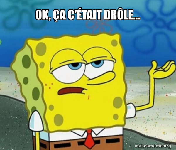 Ok Ca C Etait Drole Tough Spongebob I Ll Have You Know Make A Meme