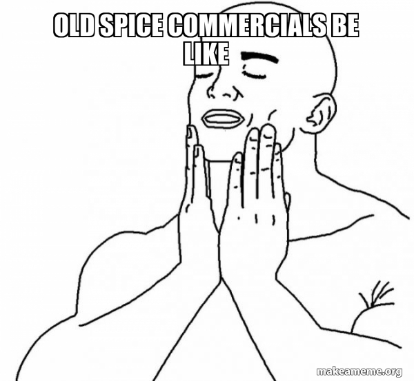 old spice commercials be like Feels Good Meme Generator