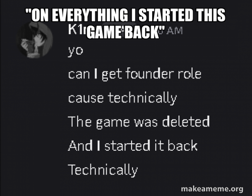 "on everything i started this game back" Meme Generator