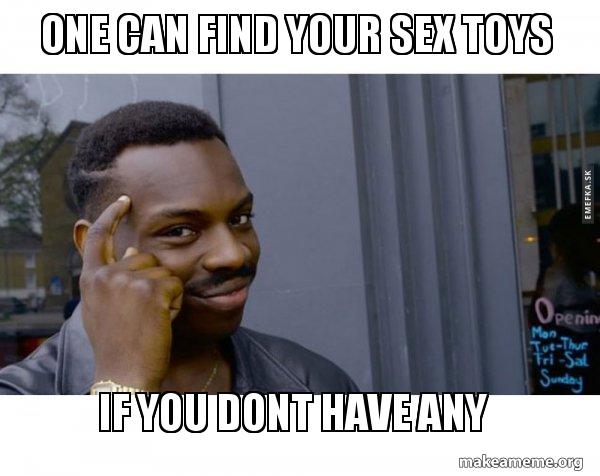 One can find your sex toys If you dont have any - Roll Safe Black Guy  Pointing at His Head Meme Generator