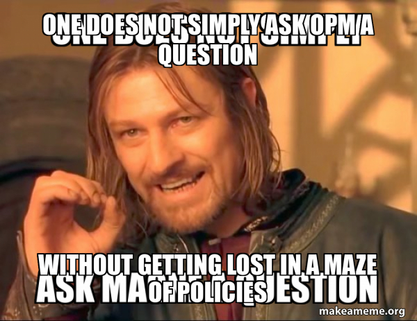 One does not simply ask OPM a question Without getting lost in a maze ...