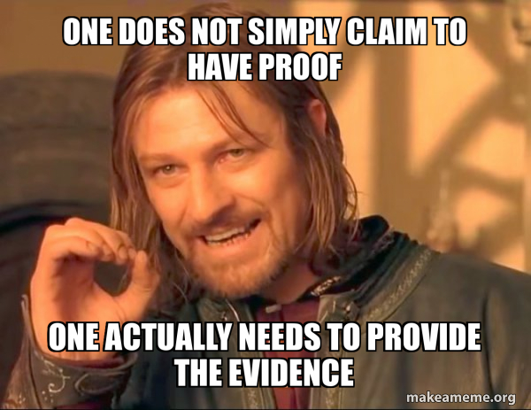 One does not simply claim to have proof One actually needs to provide ...