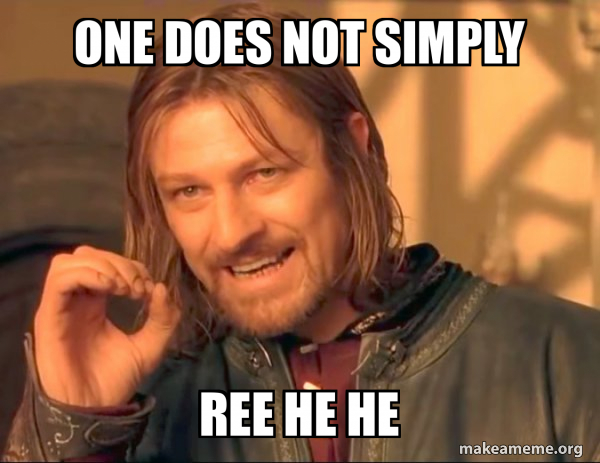 One does not simply Ree he he - One Does Not Simply Meme Generator