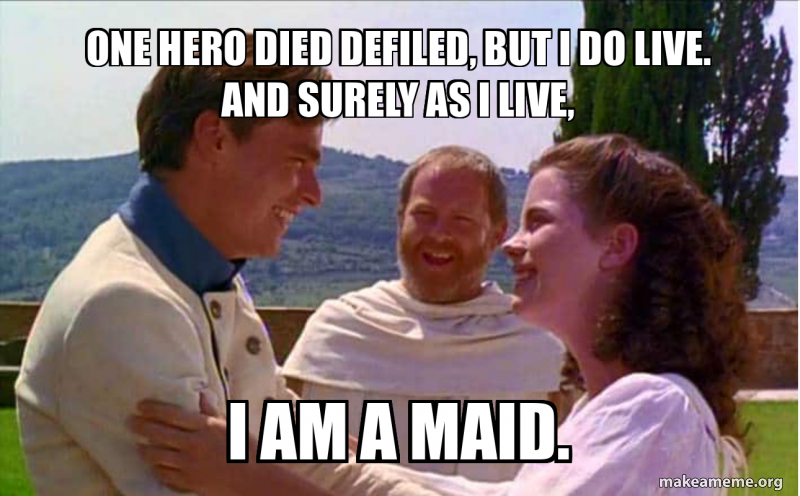 One Hero died defiled, but I do live. And surely as I live, I am a maid ...
