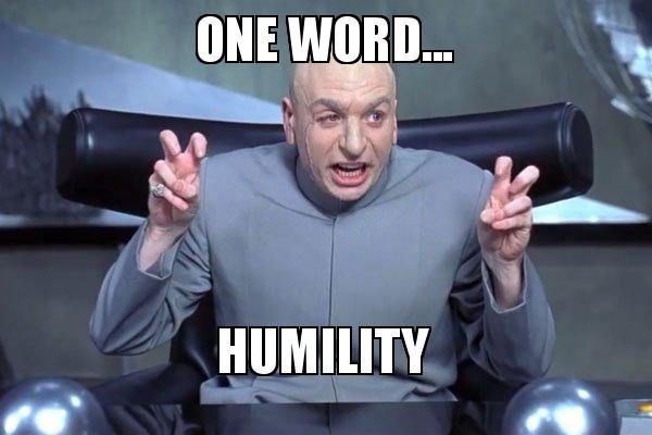 One word... Humility - Dr Evil Austin Powers Meme Generator