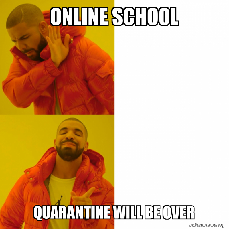 Online School Quarantine Will Be Over School Meme Make A Meme