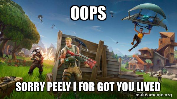 oops sorry peely i for got you lived - Fortnite Battle Royale game Meme ...
