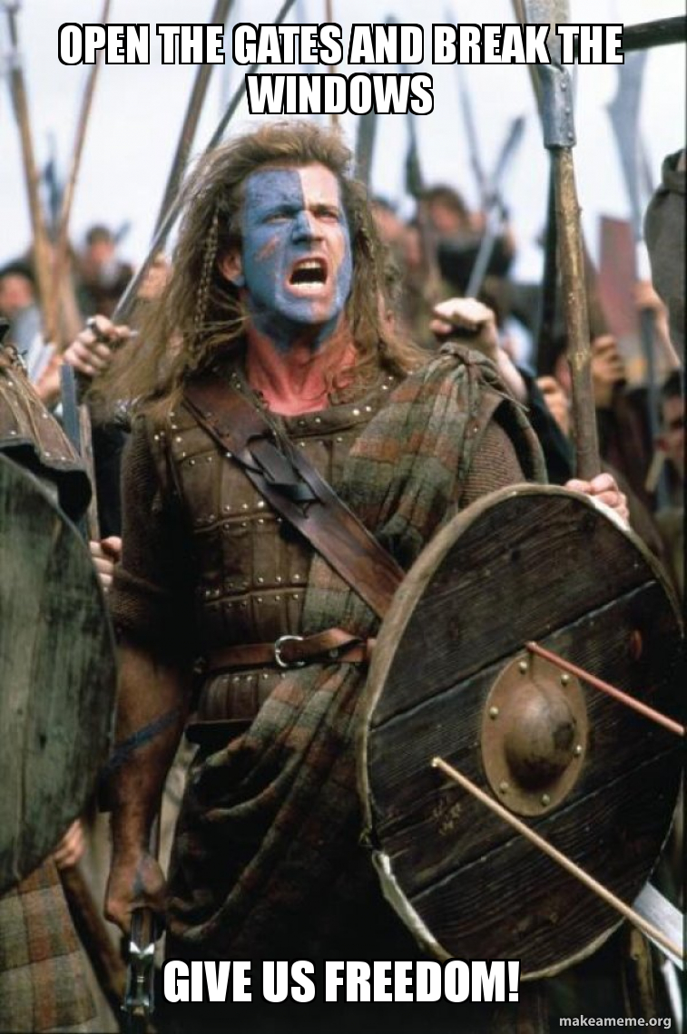 OPEN THE GATES AND BREAK THE WINDOWS GIVE US FREEDOM! - William Wallace ...