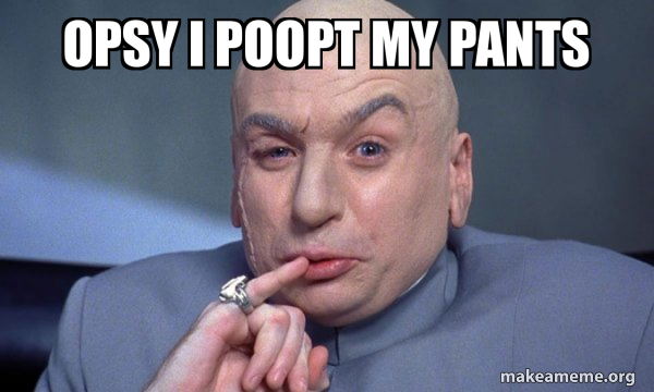 Poopt OPSY I POOPT MY PANTS - You Complete Me Meme Generator