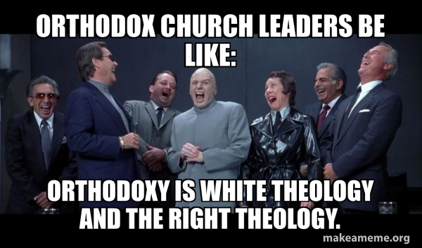 Orthodox Church Leaders Be Like: Orthodoxy Is White Theology and The ...