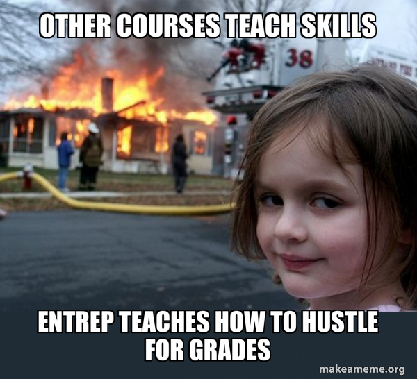 Three Course Meme Other courses teach skills Entrep teaches how to hustle for grades ...