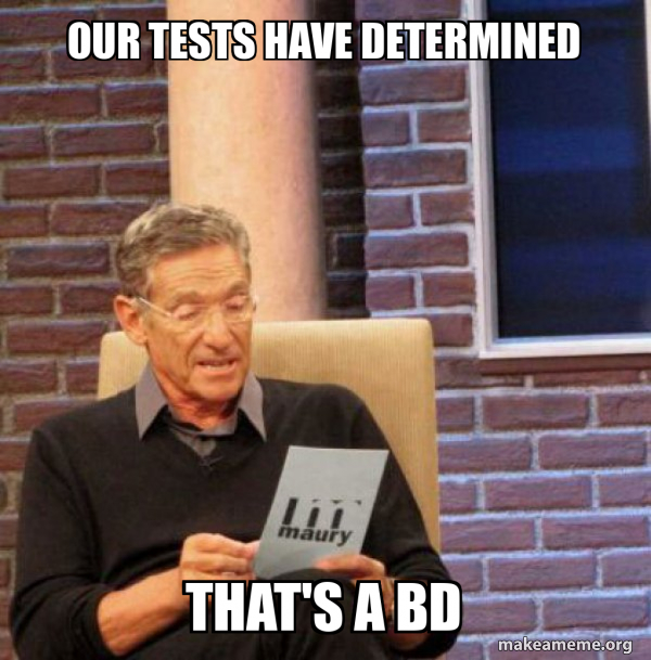Our tests have determined that's a BD - Maury Povich Lie Detector Test ...