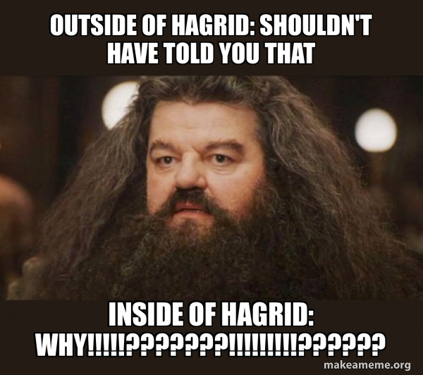outside of hagrid Shouldn't have told you that inside of hagrid why