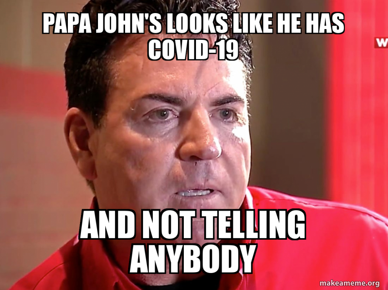 Papa John S Looks Like He Has Covid 19 And Not Telling Anybody