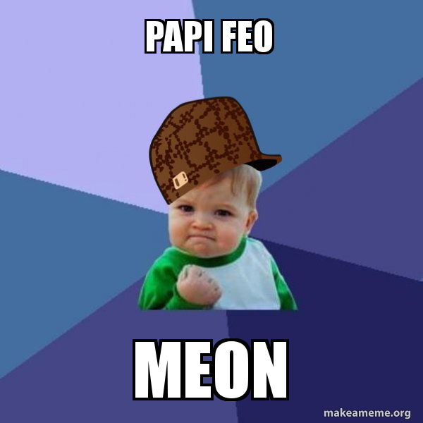 Papi Meo Papi feo Meon - Scumbag Success Kid Meme Generator