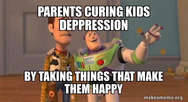 Curing Meme Parents curing kids deppression By taking things that make them happy ...