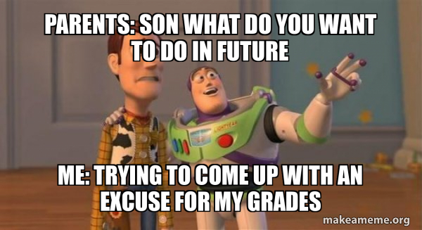 Parents: son what do you want to do in future Me: trying to come up ...