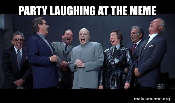 Dr Evil and Henchmen laughing - and then they said meme